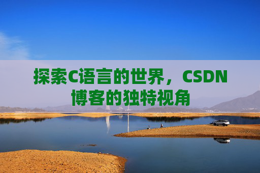 探索C语言的世界，CSDN博客的独特视角